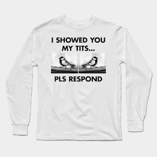 I showed you my tits... pls respond Long Sleeve T-Shirt